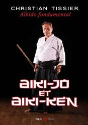 Aikido Fondamental : Aiki-Jo Et Aiki-Ken
