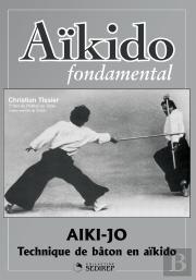 Aikido Fondamental : Aiki-Jo Techniques De Baton
