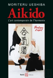 Aïkido L'Art Martial Contemporain De L'Harmonie : Pratique Et Esprit