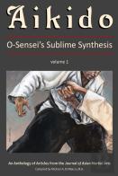 Aikido: O-Sensei'S Sublime Synthesis, Vol. 1