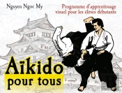 Aïkido Pour Tous Tome 1 ; Programme D'Apprentissage Visuel Pour Les Élèves Débutants
