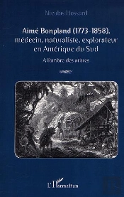 Aime Bonpland ; Medecin, Naturaliste, Explorateur En Amerique Du Sud