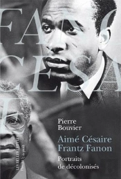 Aimé Césaire, Frantz Fanon ; Portraits De Décolonisés