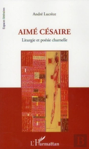 Aimé Césaire ; Liturgie Et Poésie Charnelle