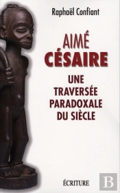 Aimé Césaire, Une Traversée Paradoxale Du Siècle