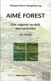 Aimé Forest : Une Sagesse Audelà Des Certitudes -Dix Études-