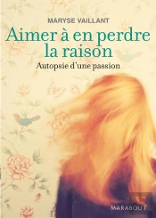 Aimer À En Perdre La Raison ; Autopsie D'Une Passion