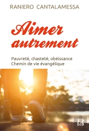 Aimer Autrement : Pauvreté, Chasteté, Obéissance Chemin De Vie Évangélique