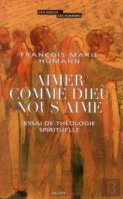 Aimer Comme Dieu Nous Aime ; Essai De Théologie Spirituelle