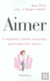 Aimer ; Comment S'Aimer Soi-Même Pour Aimer Les Autres