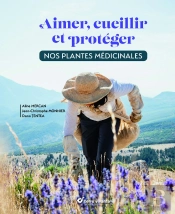 Aimer, Cueillir Et Protéger Nos Plantes Médicinales : Pour Une Cueillette Écoresponsable