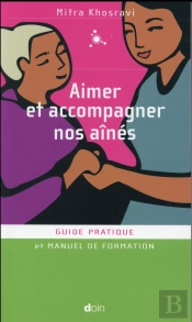 Aimer Et Accompagner Nos Aînés ; Guide Pratique Et Manuel De Formation