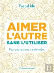 Aimer L'Autre Ou L'Utiliser ; Pour Des Relations Transformées