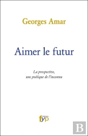 Aimer Le Futur ; La Prospective, Une Poétique De L'Inconnu