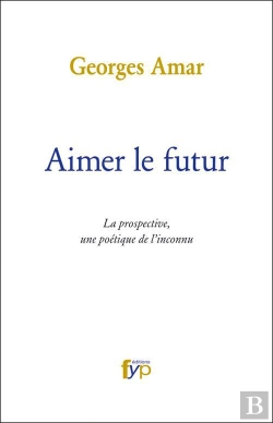 Bertrand.pt - Aimer Le Futur ; La Prospective, Une Poétique De L'Inconnu