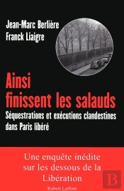 Ainsi Finissent Les Salauds ; Séquestrations Et Exécutions Clandestines Dans Paris Libéré
