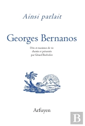 Ainsi Parlait : Georges Bernanos ; Dits Et Maximes De Vie Choisis Et Présentés Par Gérard Bocholier