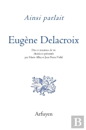 Ainsi Parlait Tome 41 : Eugène Delacroix : Dits Et Maximes De Vie