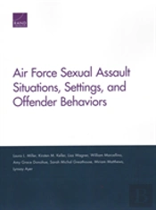 Air Force Sexual Assault Situations, Settings, And Offender Behaviors