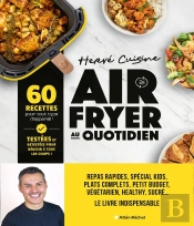 Air Fryer Au Quotidien : 60 Recettes Pour Tout Type D'Appareil !