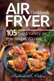 Air Fryer Cookbook: 105 Easy And Yummy A
