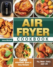 Air Fryer Cookbook: 500 Affordable, Quic
