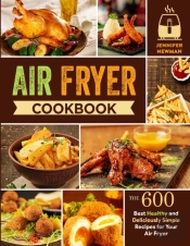 Air Fryer Cookbook: 600 Best Healthy And
