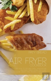 Air Fryer Cookbook: Discover How To Fry