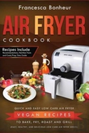 Air Fryer Cookbook: Quick And Easy Low C