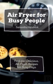 Air Fryer For Busy People: Fast And Deli