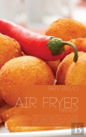 Air Fryer Mastery: Find Out All Secrets