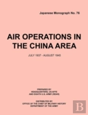 Air Operations In The China Area, July 1937 - August 1945 (Japanese Monograph No. 37)