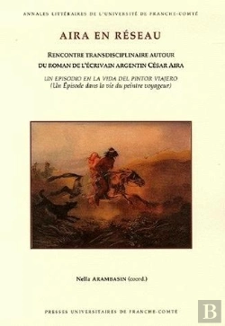Bertrand.pt - Aira En Réseau : Rencontre Transdisciplinaire Autour Du Roman De L'Écrivain Argentin César Aira Un Épisode Dans La Vie Du Peintre Voyageur (Un Episodio En La Vida Del Pintor Viajero)