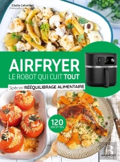 Airfryer, Le Robot Qui Cuit Tout : Spécial Rééquilibrage Alimentaire