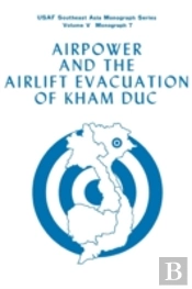 Airpower And The Evacuation Of Kham Duc (Usaf Southeast Asia Monograph Series Volume V, Monograph 7)