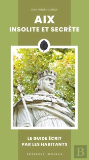 Aix Insolite Et Secrète : Le Guide Écrit Par Les Habitants (Édition 2025)