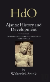 Ajanta: History And Development, Volume 4 Painting, Sculpture, Architecture - Year By Year