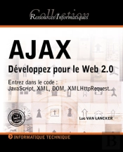 Ajax ; Développez Pour Le Web 2.0 ; Entrez Dans Le Code ; Javascript, Xml, Dom, Xmlhttprequest...