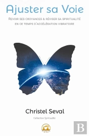 Ajuster Sa Voie ; Revoir Ses Croyances & Réviser Sa Spiritualité En Ce Temps D'Accélération Vibratoire