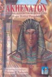 Akhenaton - A Revolução Espiritual do Antigo Egipto