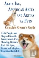 Akita Inu, American Akita And Akitas As Pets. Akita Puppies And Stages Of Growth. Temperament, Care, Shedding, Diseases, Diet, Life Span, Rescue And A