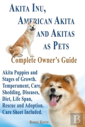 Akita Inu, American Akita And Akitas As Pets. Akita Puppies And Stages Of Growth. Temperament, Care, Shedding, Diseases, Diet, Life Span, Rescue And A