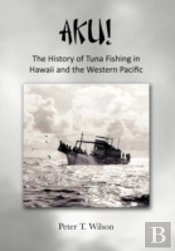 Aku! The History Of Tuna Fishing In Hawaii And The Western Pacific