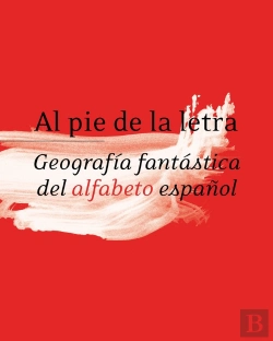 Bertrand.pt - Al Pie De La Letra. Geografía Fantástica Del Alfabeto Español. Rae
