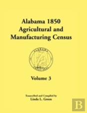 Alabama 1850 Agricultural And Manufacturing Census, Volume 3 For Autauga, Baldwin, Barbour, Benton, Bibb, Blount, Butler, Chambers, Cherokee, Choctaw,