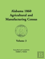 Alabama 1860 Agricultural And Manufacturing Census: Volume 3 For Autauga, Baldwin, Barbour, Bibb, Blount, Butler, Calhoun, Chambers, Cherokee, Choctaw