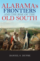 Alabama'S Frontiers And The Rise Of The Old South