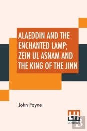 Alaeddin And The Enchanted Lamp; Zein Ul Asnam And The King Of The Jinn: Two Stories Done Into English From The Recently Discovered Arabic Text
