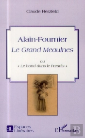 Alain-Fournier ; Le Grand Meaulnes Ou 'Le Bond Dans Le Paradis'