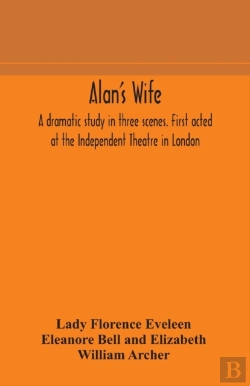Bertrand.pt - Alan'S Wife; A Dramatic Study In Three Scenes. First Acted At The Independent Theatre In London